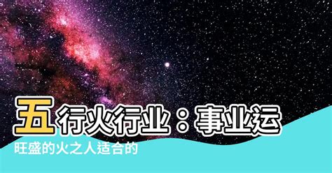 火系行業|【火類職業】事業運旺盛的火類職業：五行屬火的行業大公開